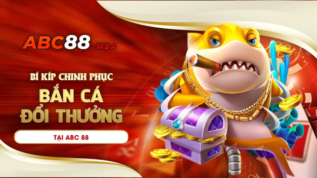 Bí kíp chinh phục game bắn cá đổi thưởng tại abc88