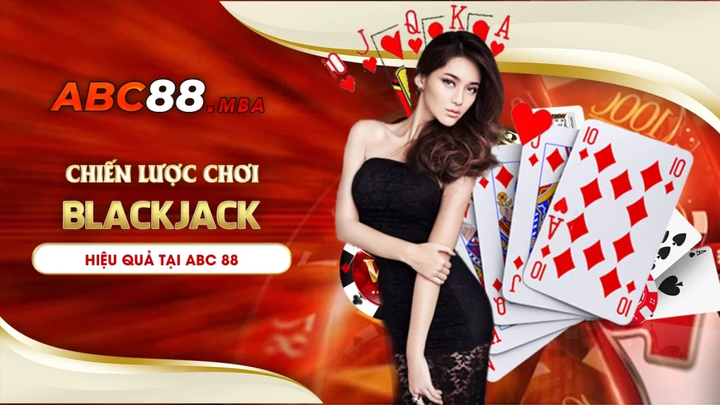 Cách chơi blackjack hiệu quả tại abc88