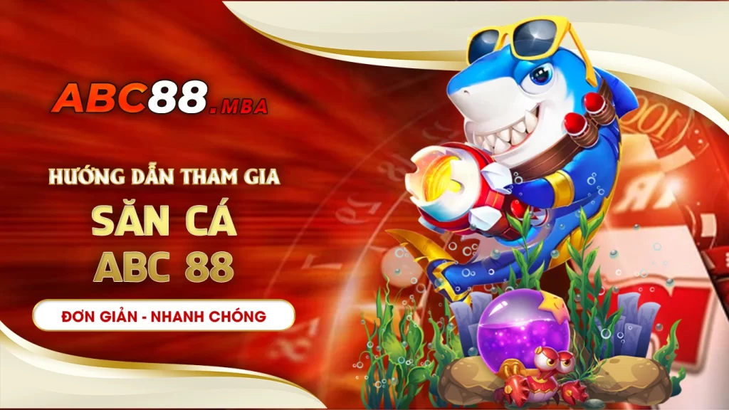 Hướng dẫn tham gia săn cá abc88 đơn giản, nhanh chóng