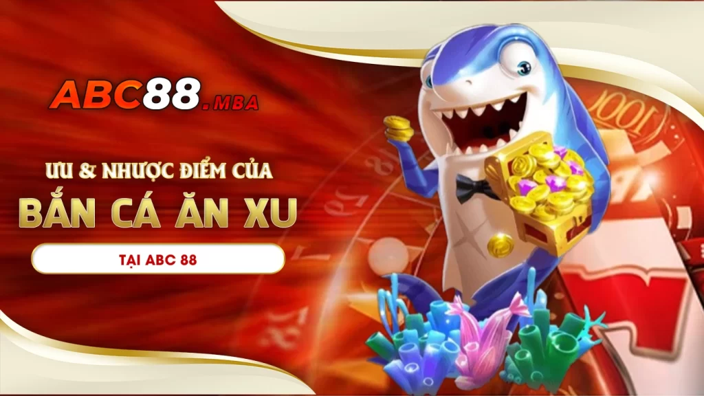 Ưu điểm và nhược điểm của game bắn cá ăn xu abc88